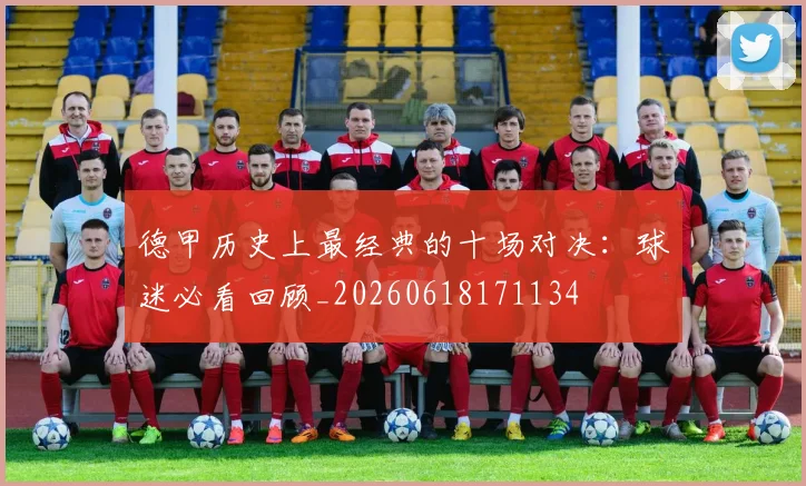 德甲历史上最经典的十场对决：球迷必看回顾_20260618171134